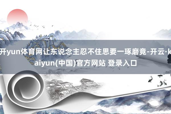 开yun体育网让东说念主忍不住思要一琢磨竟-开云·kaiyun(中国)官方网站 登录入口