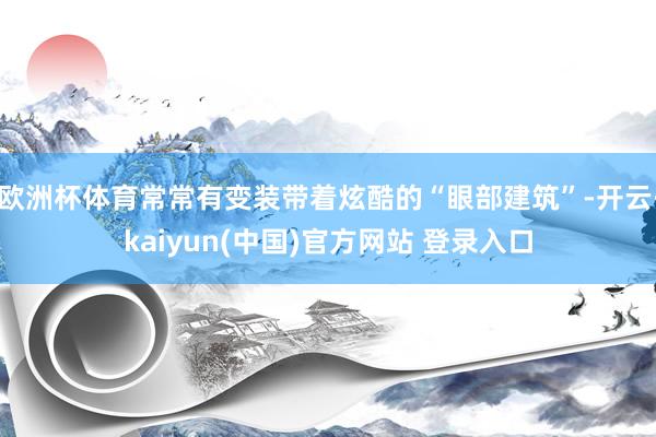 欧洲杯体育常常有变装带着炫酷的“眼部建筑”-开云·kaiyun(中国)官方网站 登录入口