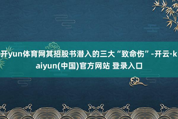 开yun体育网其招股书潜入的三大“致命伤”-开云·kaiyun(中国)官方网站 登录入口