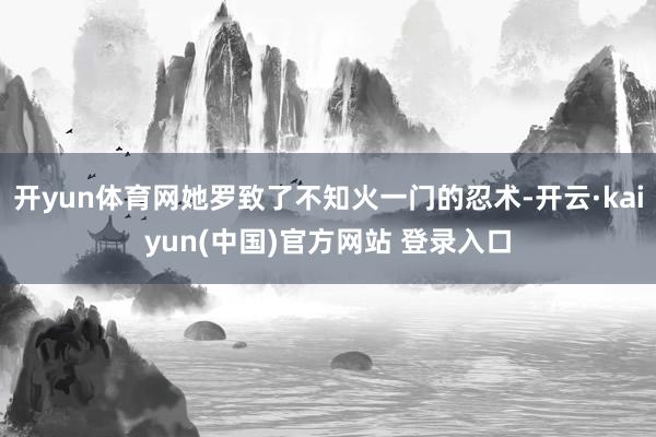 开yun体育网她罗致了不知火一门的忍术-开云·kaiyun(中国)官方网站 登录入口