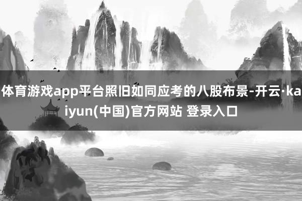 体育游戏app平台照旧如同应考的八股布景-开云·kaiyun(中国)官方网站 登录入口